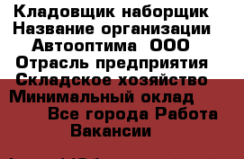 Кладовщик-наборщик › Название организации ­ Автооптима, ООО › Отрасль предприятия ­ Складское хозяйство › Минимальный оклад ­ 25 500 - Все города Работа » Вакансии   